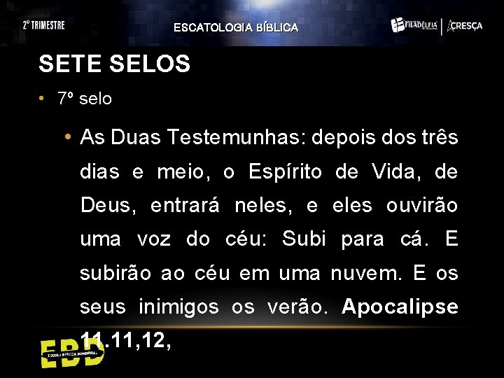 ESCATOLOGIA BÍBLICA SETE SELOS • 7º selo • As Duas Testemunhas: depois dos três ESCATOLOGIA BÍBLICA SETE SELOS • 7º selo • As Duas Testemunhas: depois dos três