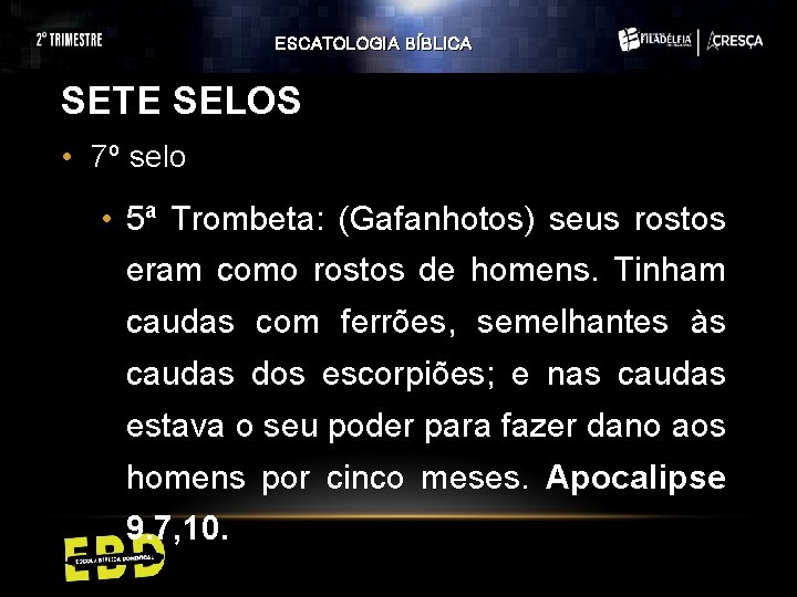 ESCATOLOGIA BÍBLICA SETE SELOS • 7º selo • 5ª Trombeta: (Gafanhotos) seus rostos eram ESCATOLOGIA BÍBLICA SETE SELOS • 7º selo • 5ª Trombeta: (Gafanhotos) seus rostos eram