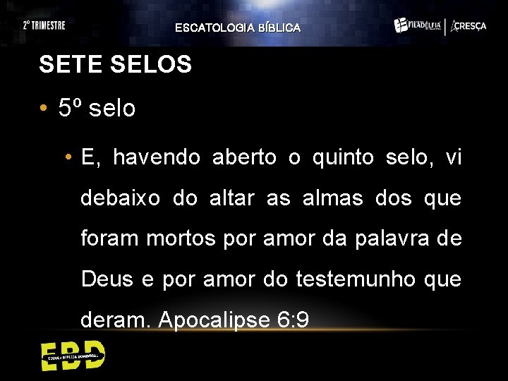 ESCATOLOGIA BÍBLICA SETE SELOS • 5º selo • E, havendo aberto o quinto selo, ESCATOLOGIA BÍBLICA SETE SELOS • 5º selo • E, havendo aberto o quinto selo,