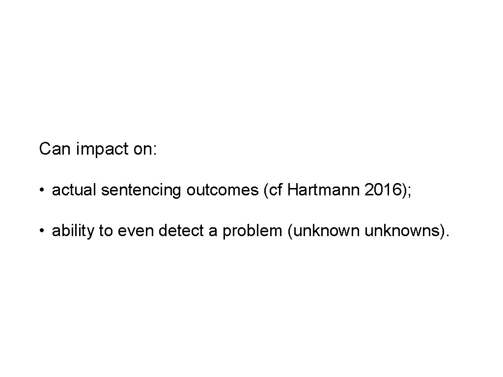 Can impact on: • actual sentencing outcomes (cf Hartmann 2016); • ability to even