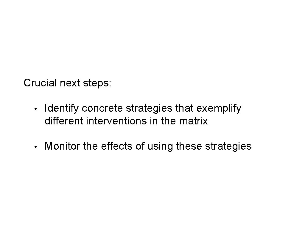 Crucial next steps: • Identify concrete strategies that exemplify different interventions in the matrix