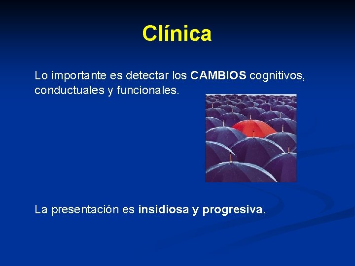 Clínica Lo importante es detectar los CAMBIOS cognitivos, conductuales y funcionales. La presentación es Clínica Lo importante es detectar los CAMBIOS cognitivos, conductuales y funcionales. La presentación es