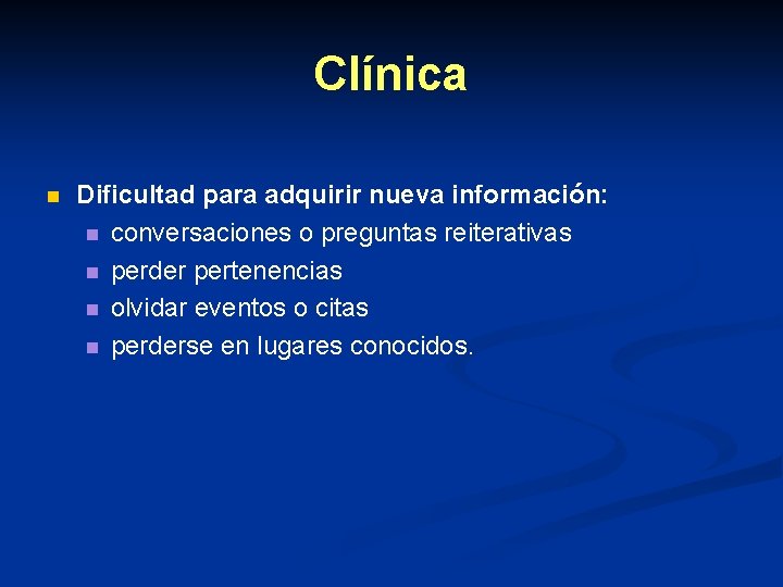 Clínica n Dificultad para adquirir nueva información: n conversaciones o preguntas reiterativas n perder Clínica n Dificultad para adquirir nueva información: n conversaciones o preguntas reiterativas n perder
