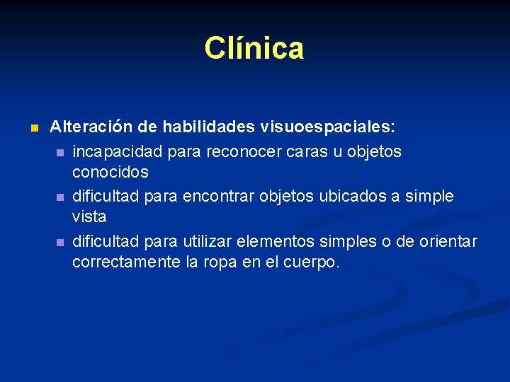 Clínica n Alteración de habilidades visuoespaciales: n incapacidad para reconocer caras u objetos conocidos Clínica n Alteración de habilidades visuoespaciales: n incapacidad para reconocer caras u objetos conocidos