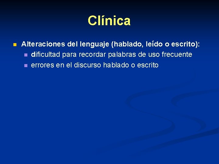 Clínica n Alteraciones del lenguaje (hablado, leído o escrito): n dificultad para recordar palabras Clínica n Alteraciones del lenguaje (hablado, leído o escrito): n dificultad para recordar palabras
