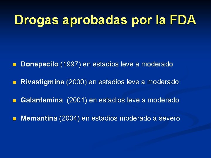 Drogas aprobadas por la FDA n Donepecilo (1997) en estadios leve a moderado n Drogas aprobadas por la FDA n Donepecilo (1997) en estadios leve a moderado n