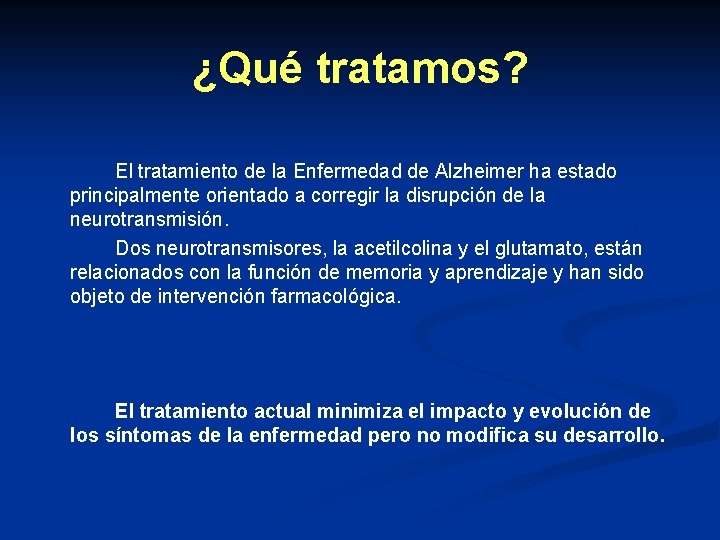 ¿Qué tratamos? El tratamiento de la Enfermedad de Alzheimer ha estado principalmente orientado a ¿Qué tratamos? El tratamiento de la Enfermedad de Alzheimer ha estado principalmente orientado a