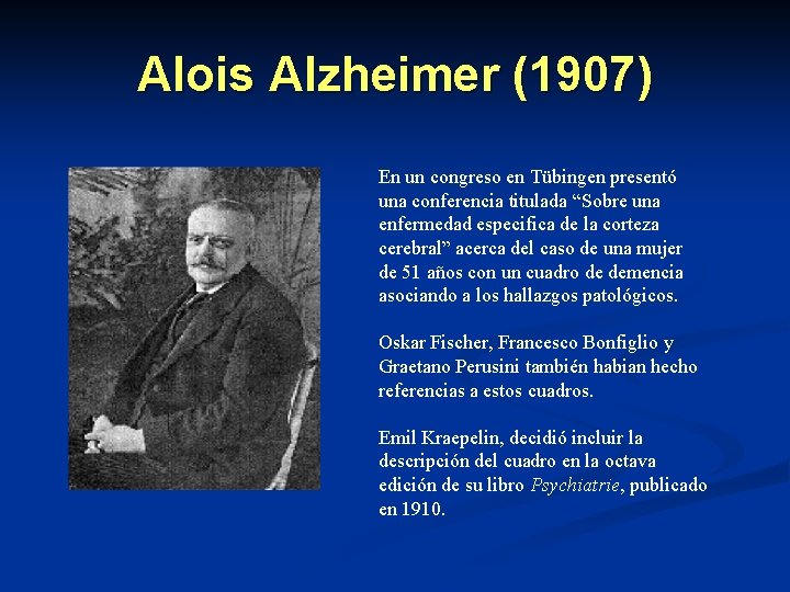 Alois Alzheimer (1907) En un congreso en Tübingen presentó una conferencia titulada “Sobre una Alois Alzheimer (1907) En un congreso en Tübingen presentó una conferencia titulada “Sobre una