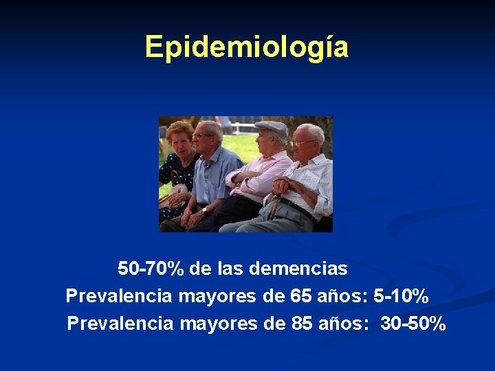 Epidemiología 50 -70% de las demencias Prevalencia mayores de 65 años: 5 -10% Prevalencia Epidemiología 50 -70% de las demencias Prevalencia mayores de 65 años: 5 -10% Prevalencia