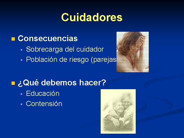 Cuidadores n Consecuencias § § n Sobrecarga del cuidador Población de riesgo (parejas) ¿Qué Cuidadores n Consecuencias § § n Sobrecarga del cuidador Población de riesgo (parejas) ¿Qué