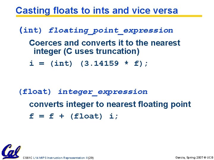 Casting floats to ints and vice versa (int) floating_point_expression Coerces and converts it to