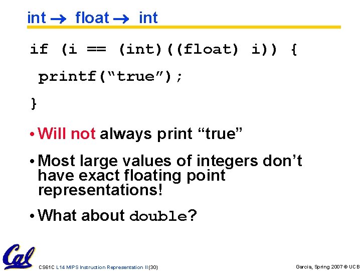 int float int if (i == (int)((float) i)) { printf(“true”); } • Will not