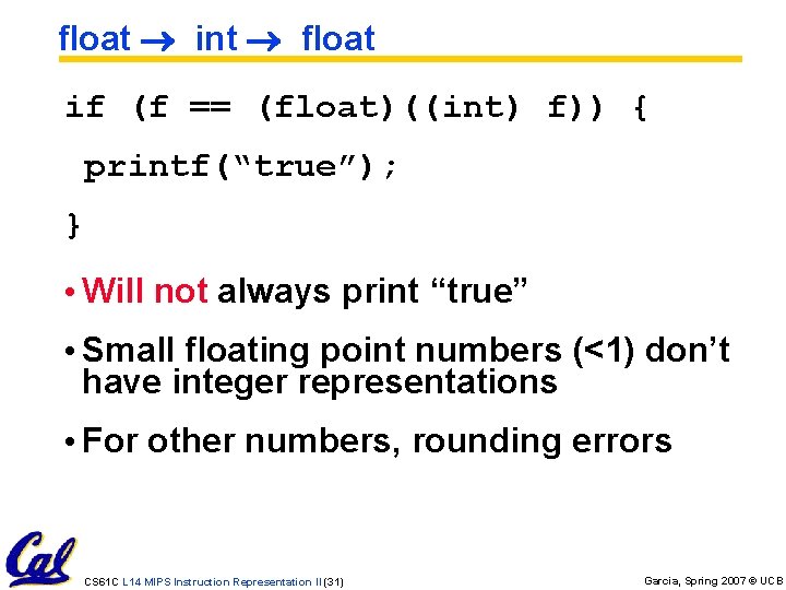 float int float if (f == (float)((int) f)) { printf(“true”); } • Will not