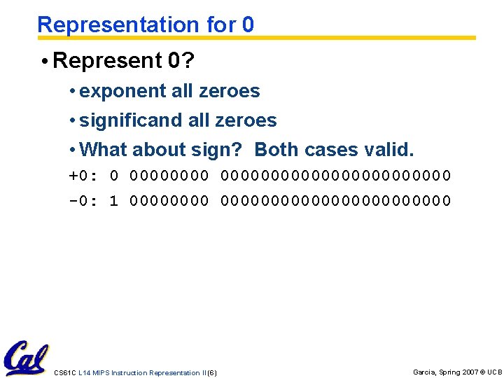 Representation for 0 • Represent 0? • exponent all zeroes • significand all zeroes