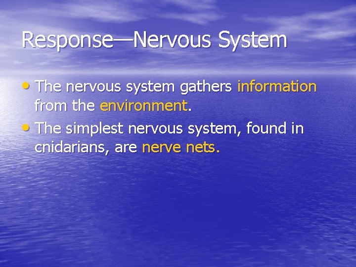 Response—Nervous System • The nervous system gathers information from the environment. • The simplest