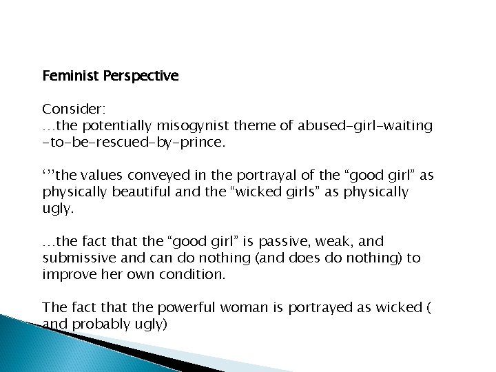 Feminist Perspective Consider: …the potentially misogynist theme of abused-girl-waiting -to-be-rescued-by-prince. ‘’’the values conveyed in
