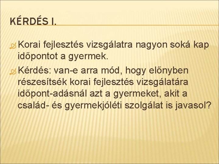 KÉRDÉS I. Korai fejlesztés vizsgálatra nagyon soká kap időpontot a gyermek. Kérdés: van-e arra