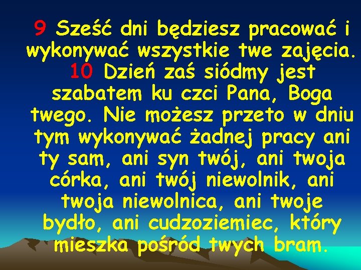 9 Sześć dni będziesz pracować i wykonywać wszystkie twe zajęcia. 10 Dzień zaś siódmy