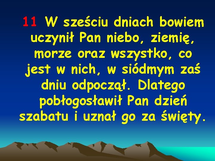 11 W sześciu dniach bowiem uczynił Pan niebo, ziemię, morze oraz wszystko, co jest