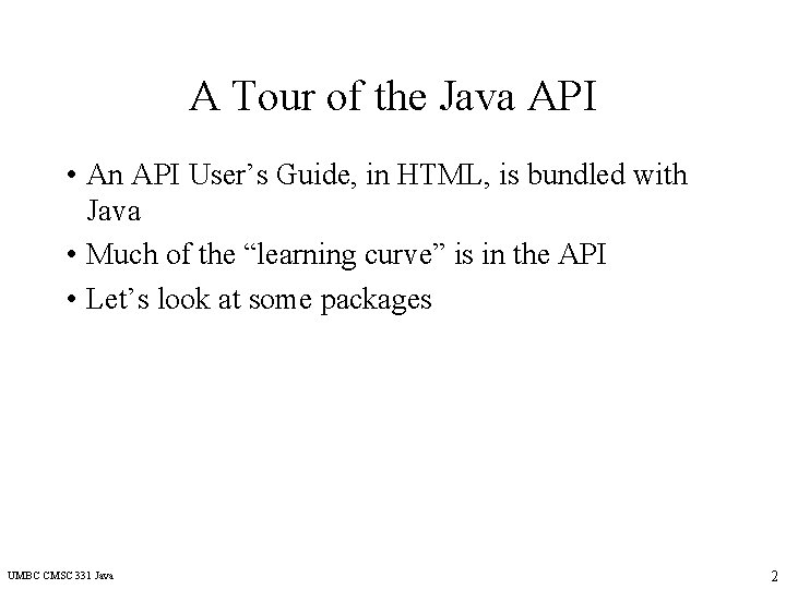 A Tour of the Java API • An API User’s Guide, in HTML, is