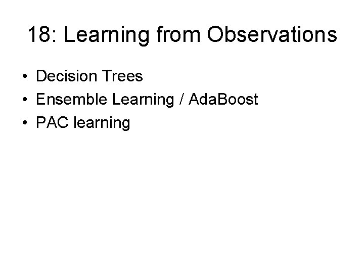 18: Learning from Observations • Decision Trees • Ensemble Learning / Ada. Boost •