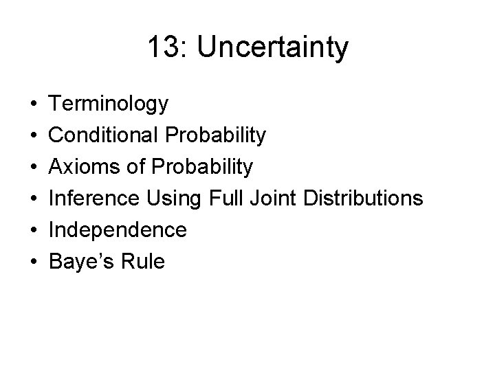 13: Uncertainty • • • Terminology Conditional Probability Axioms of Probability Inference Using Full