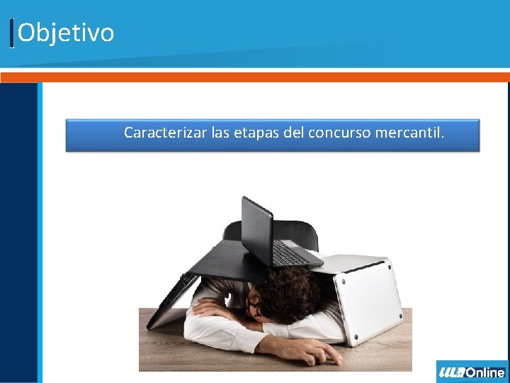Objetivo Caracterizar las etapas del concurso mercantil. 
