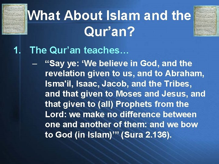 What About Islam and the Qur’an? 1. The Qur’an teaches… – “Say ye: ‘We