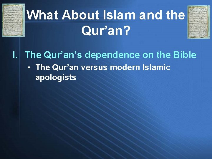 What About Islam and the Qur’an? I. The Qur’an’s dependence on the Bible •