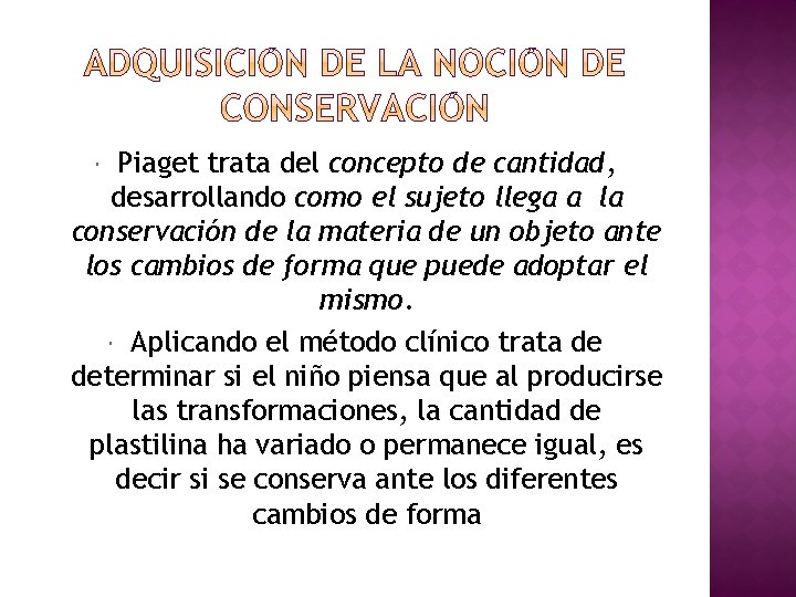 Piaget trata del concepto de cantidad, desarrollando como el sujeto llega a la conservación