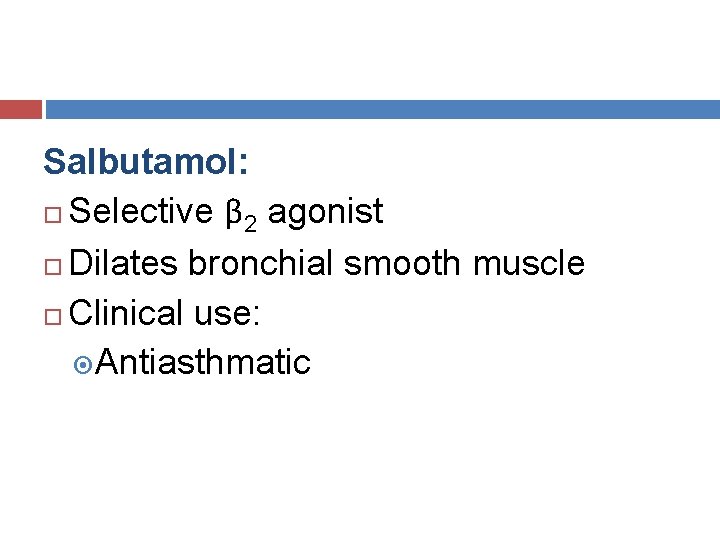 Salbutamol: Selective β 2 agonist Dilates bronchial smooth muscle Clinical use: Antiasthmatic 