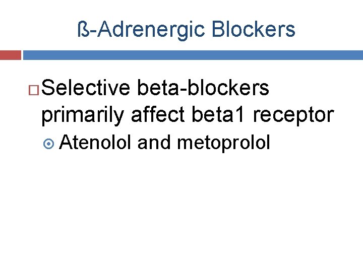 ß-Adrenergic Blockers Selective beta-blockers primarily affect beta 1 receptor Atenolol and metoprolol 