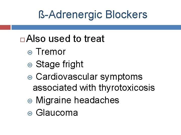 ß-Adrenergic Blockers Also used to treat Tremor Stage fright Cardiovascular symptoms associated with thyrotoxicosis