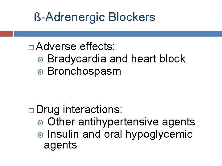 ß-Adrenergic Blockers Adverse effects: Bradycardia and heart block Bronchospasm Drug interactions: Other antihypertensive agents