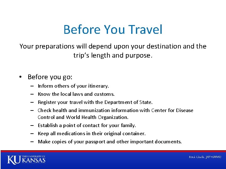 Before You Travel Your preparations will depend upon your destination and the trip’s length