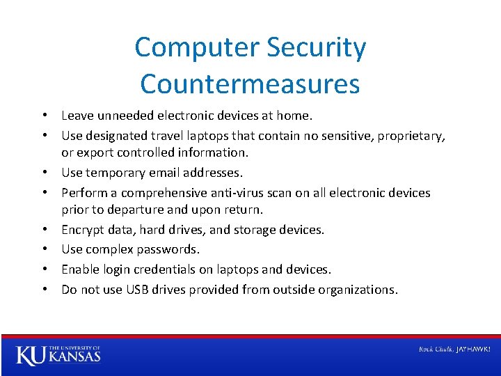 Computer Security Countermeasures • Leave unneeded electronic devices at home. • Use designated travel