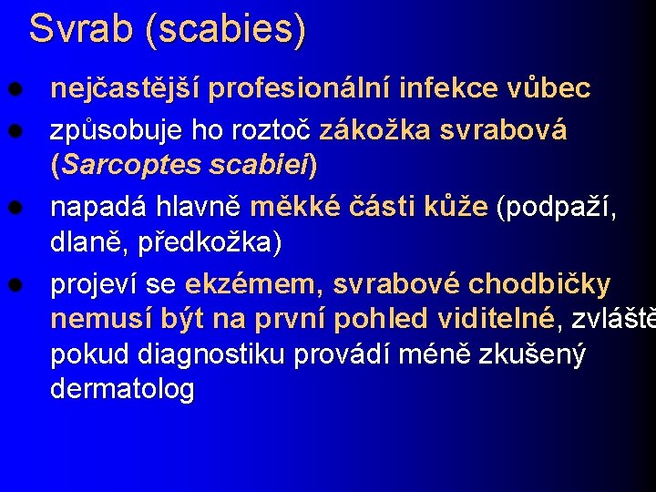 Svrab (scabies) nejčastější profesionální infekce vůbec l způsobuje ho roztoč zákožka svrabová (Sarcoptes scabiei)