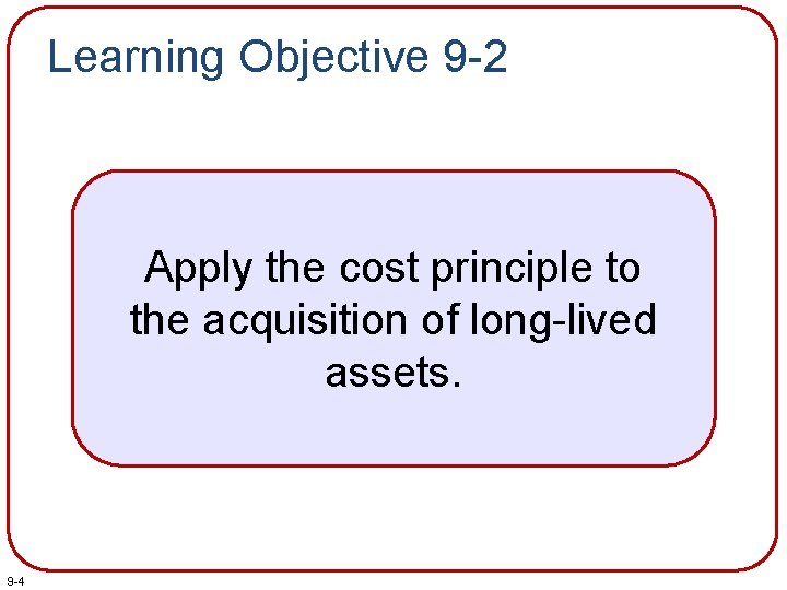 Learning Objective 9 -2 Apply the cost principle to the acquisition of long-lived assets.