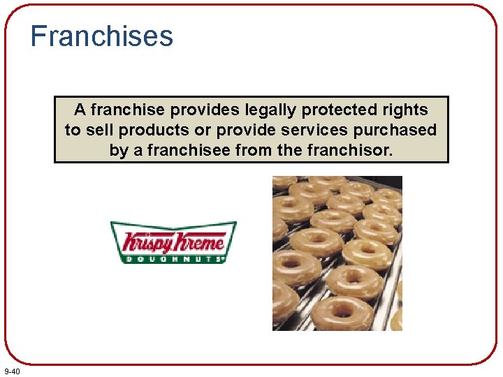 Franchises A franchise provides legally protected rights to sell products or provide services purchased