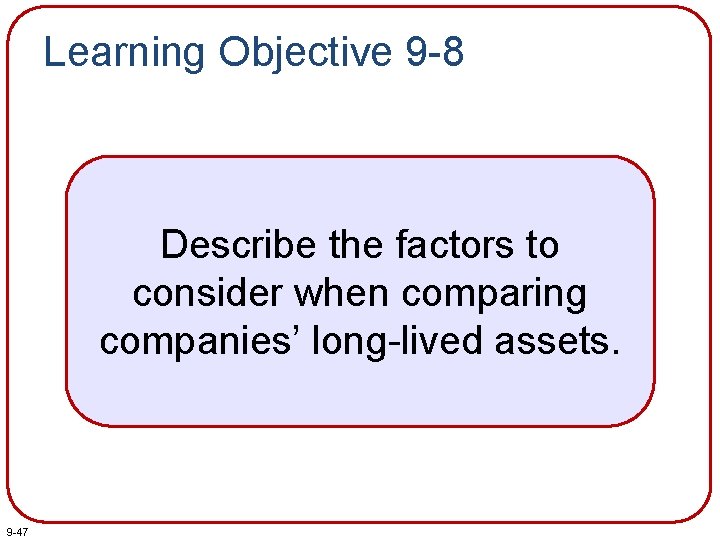 Learning Objective 9 -8 Describe the factors to consider when comparing companies’ long-lived assets.