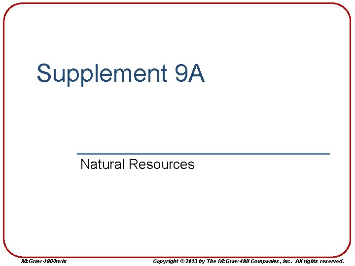 Supplement 9 A Natural Resources Mc. Graw-Hill/Irwin Copyright © 2013 by The Mc. Graw-Hill