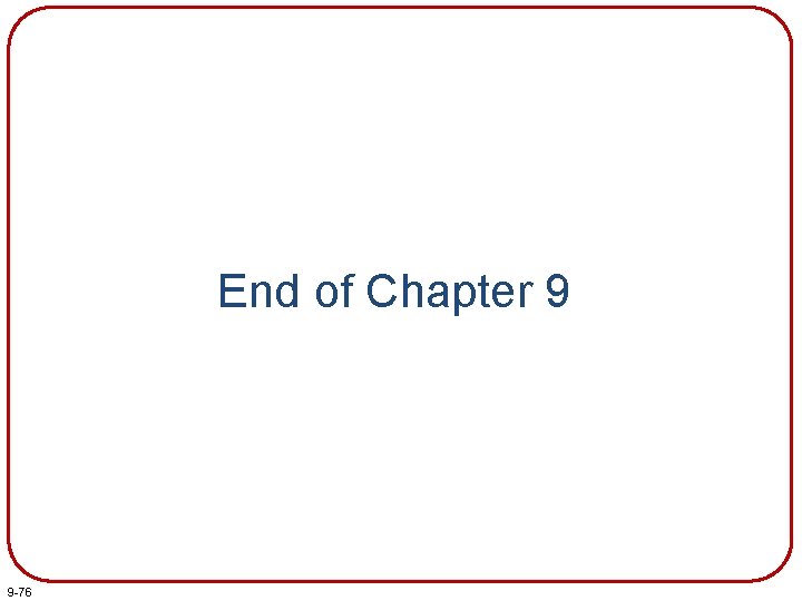 End of Chapter 9 9 -76 