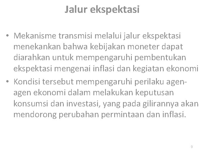 Jalur ekspektasi • Mekanisme transmisi melalui jalur ekspektasi menekankan bahwa kebijakan moneter dapat diarahkan