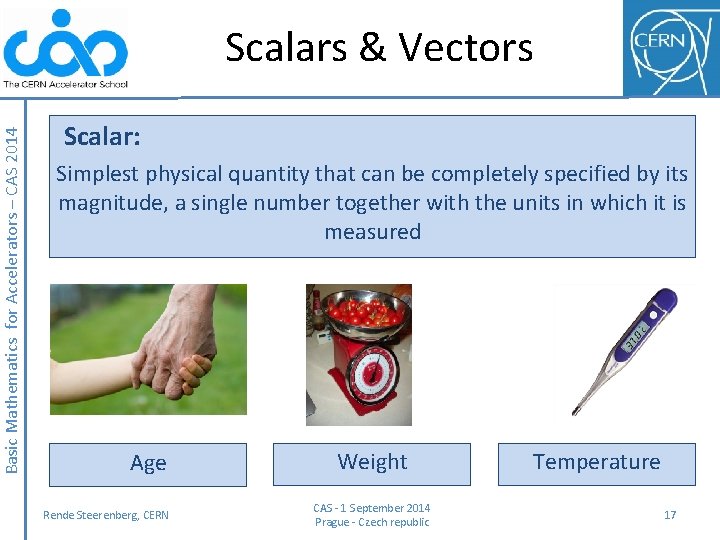 Basic Mathematics for Accelerators – CAS 2014 Scalars & Vectors Scalar: Simplest physical quantity
