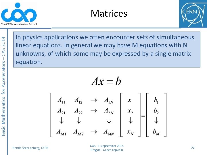 Basic Mathematics for Accelerators – CAS 2014 Matrices In physics applications we often encounter