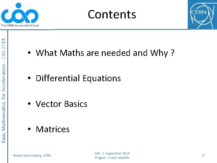 Basic Mathematics for Accelerators – CAS 2014 Contents • What Maths are needed and