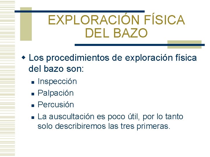 EXPLORACIÓN FÍSICA DEL BAZO w Los procedimientos de exploración física del bazo son: n