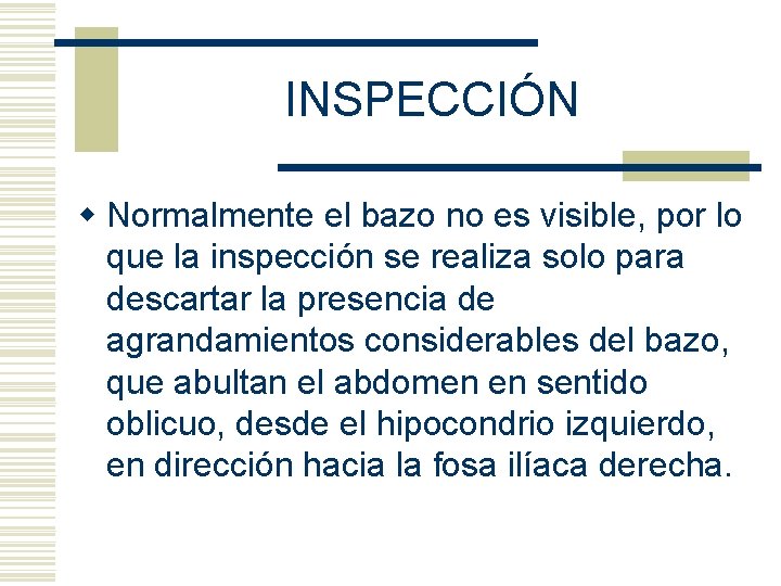 INSPECCIÓN w Normalmente el bazo no es visible, por lo que la inspección se