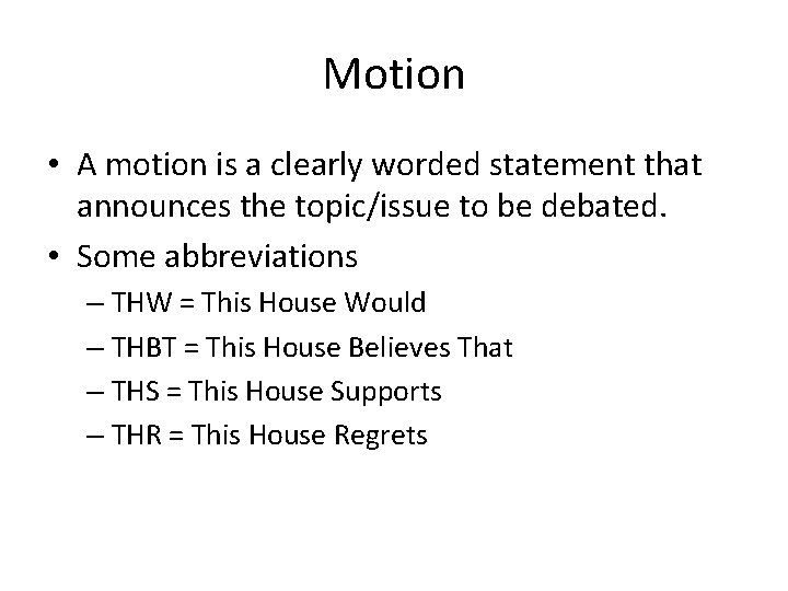 Motion • A motion is a clearly worded statement that announces the topic/issue to