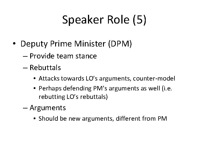 Speaker Role (5) • Deputy Prime Minister (DPM) – Provide team stance – Rebuttals